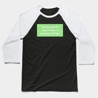 Therapy doesn't solve a Capitalist nightmare Baseball T-Shirt